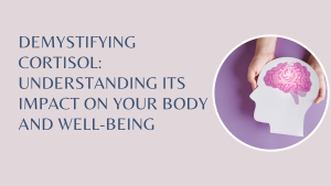 Understanding Cortisol and its Impact on...